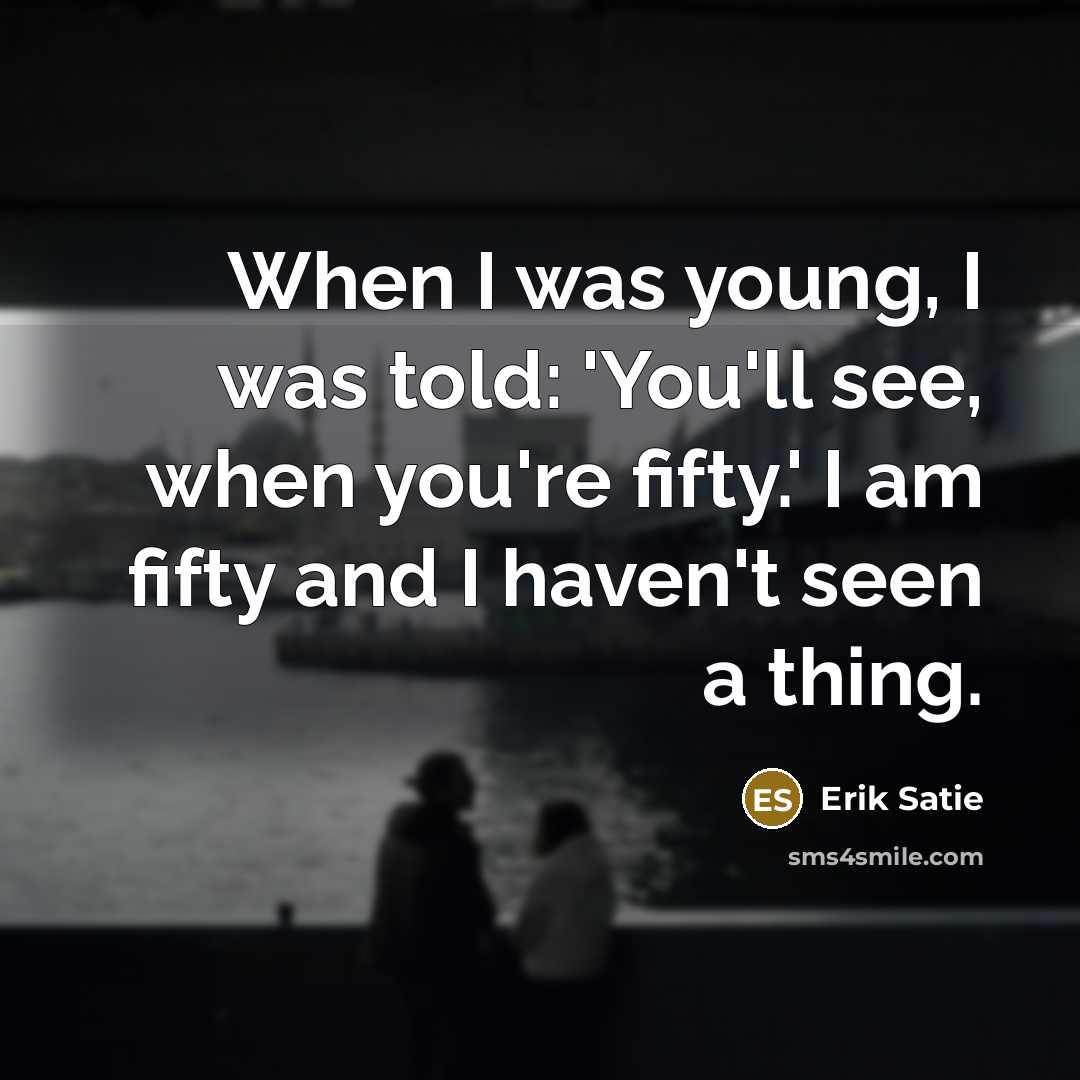 “When I was young, I was told: 'You'll see, when…” quote by Erik Satie