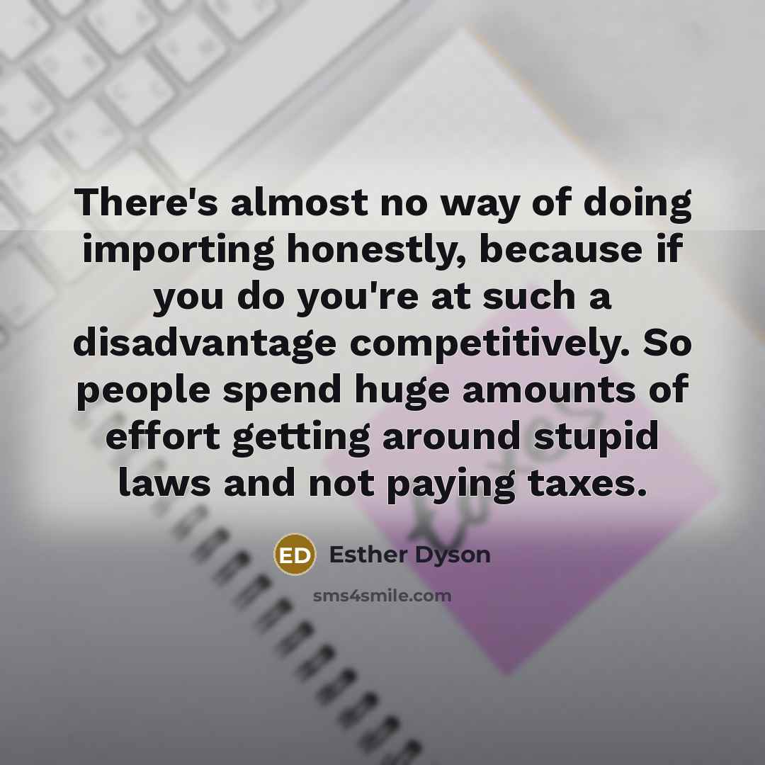 “There's almost no way of doing importing honestly, because if…” quote by Esther Dyson