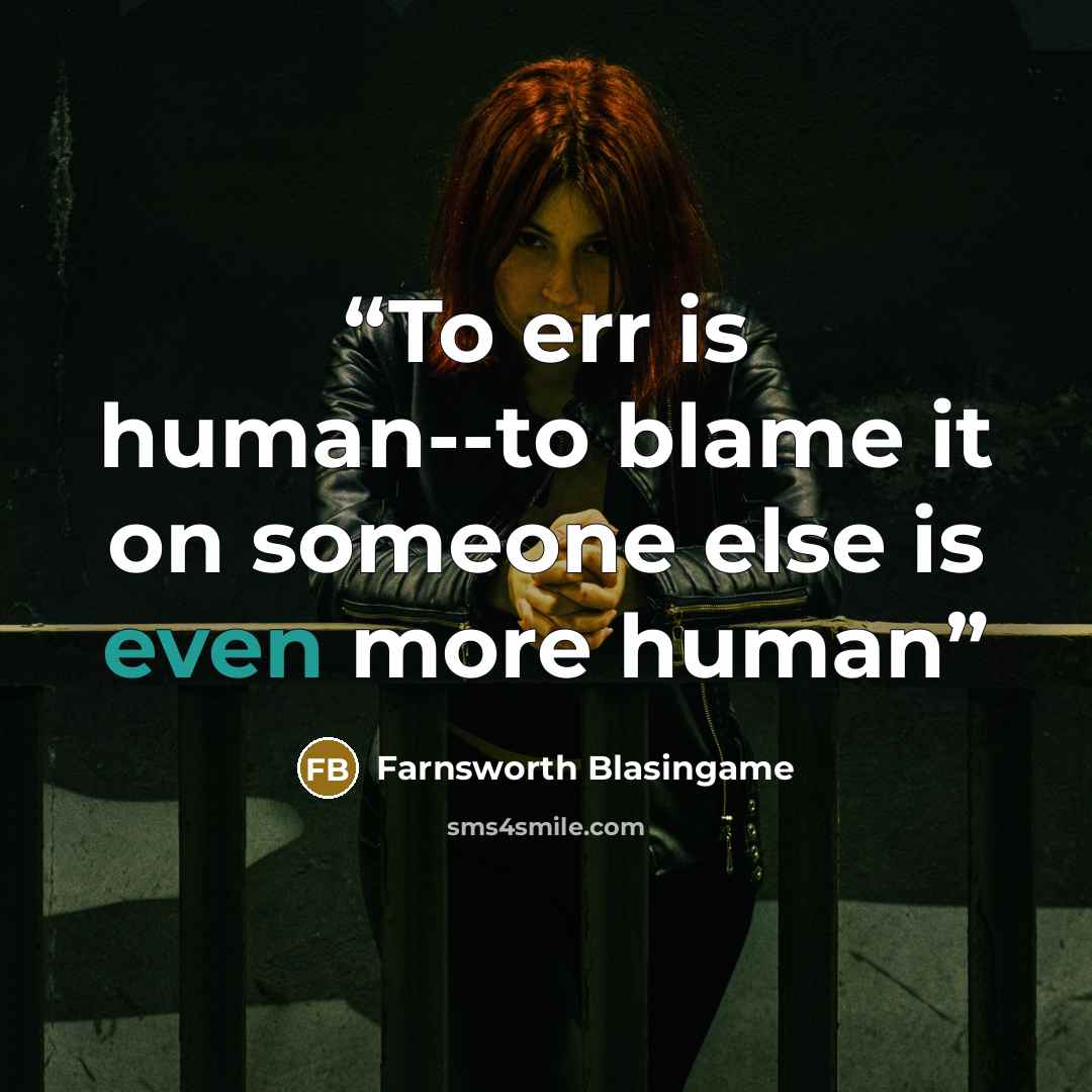 “To err is human--to blame it on someone else is even more human” quote by Farnsworth Blasingame