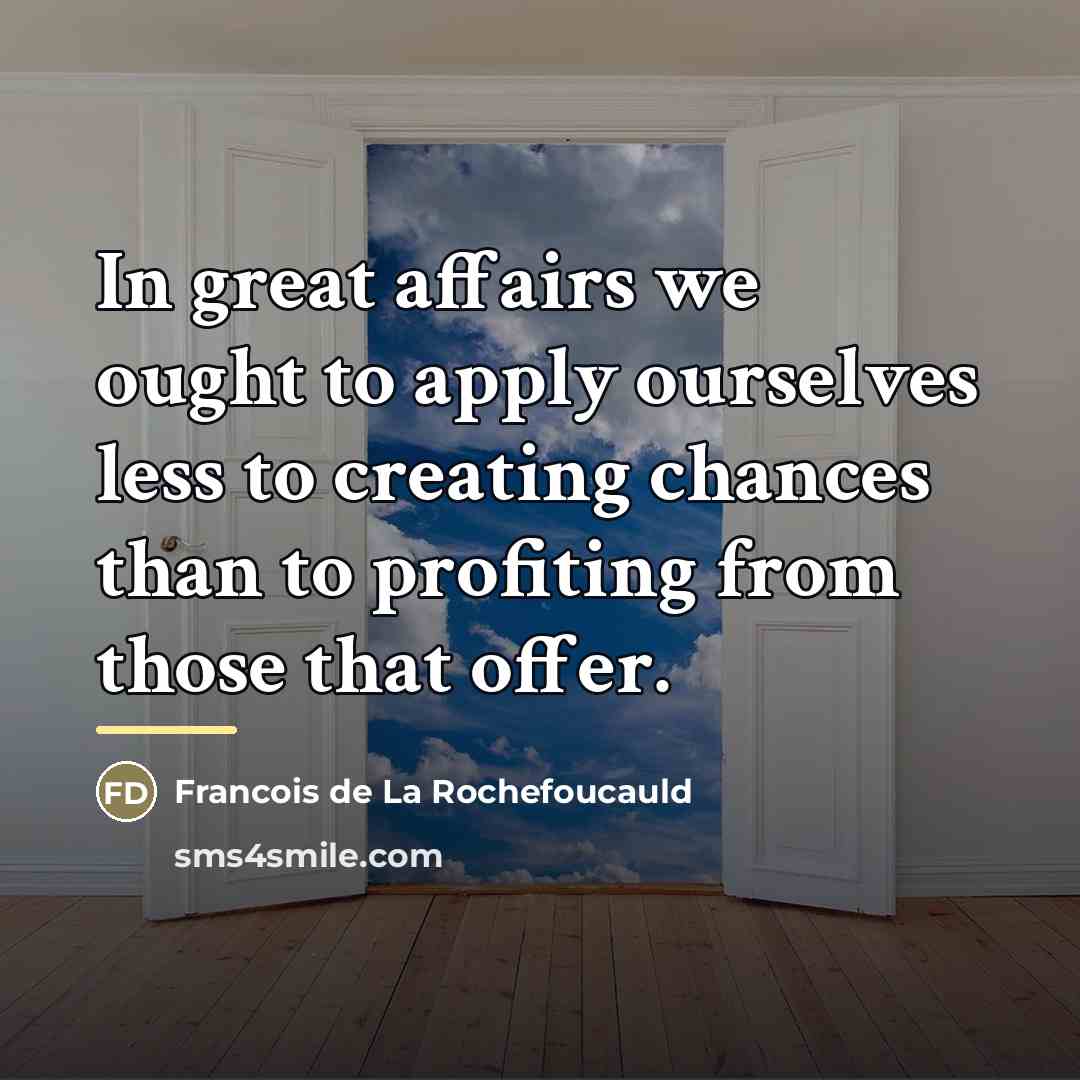 “In great affairs we ought to apply ourselves less to…” quote by Francois de La Rochefoucauld
