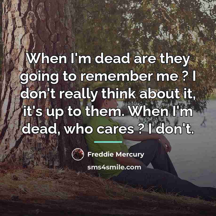 “When I'm dead are they going to remember me ?…” quote by Freddie Mercury