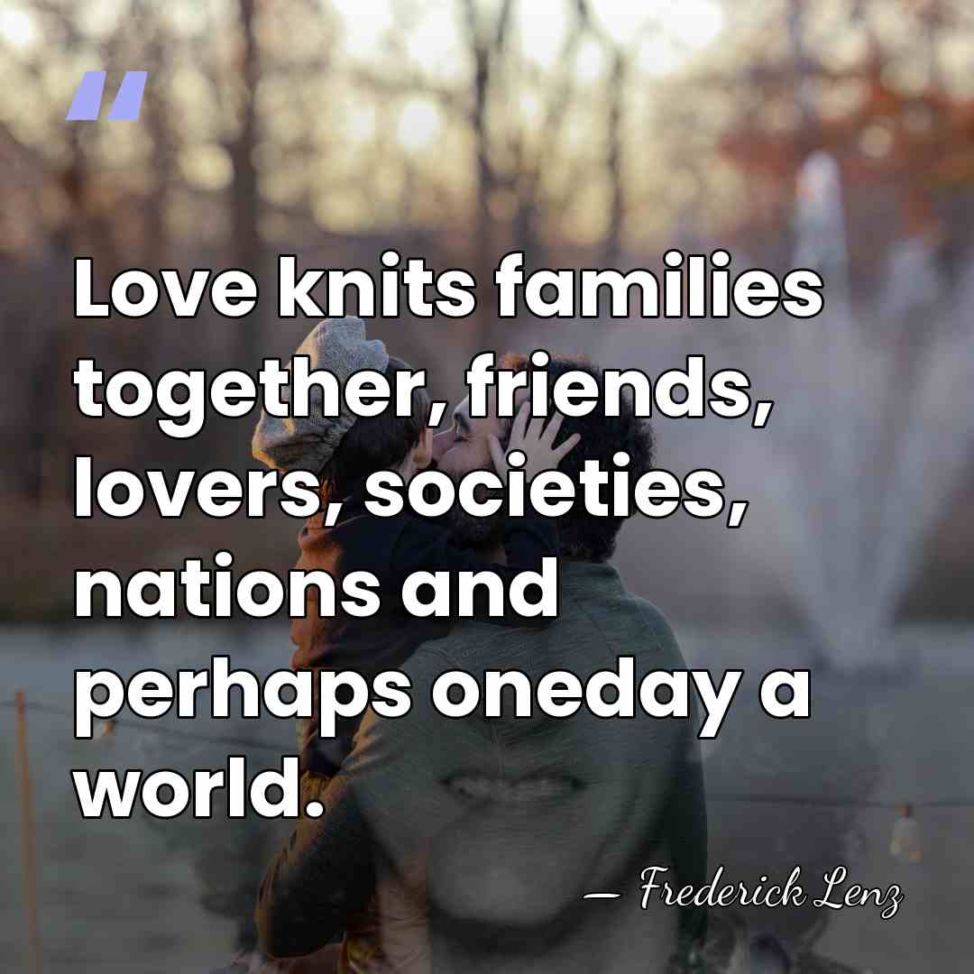 Love knits families together, friends, lovers, societies, nations and perhaps oneday a&hellip; - Frederick Lenz