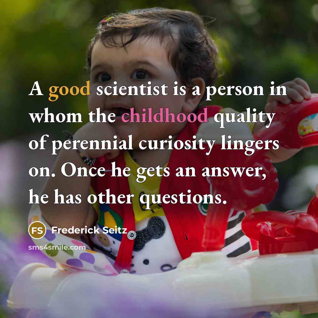 “A good scientist is a person in whom the childhood…” quote by Frederick Seitz