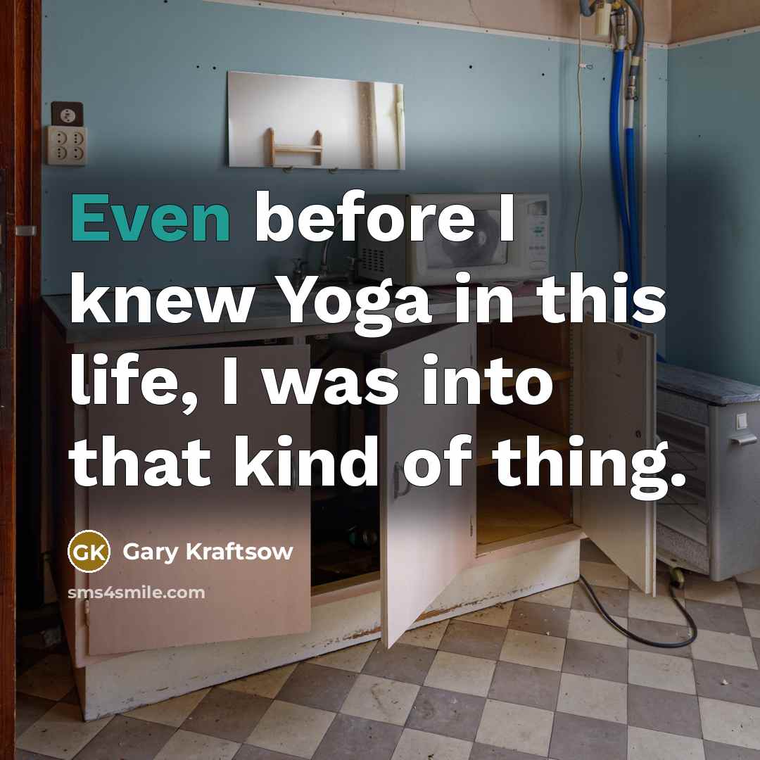 “Even before I knew Yoga in this life, I was…” quote by Gary Kraftsow