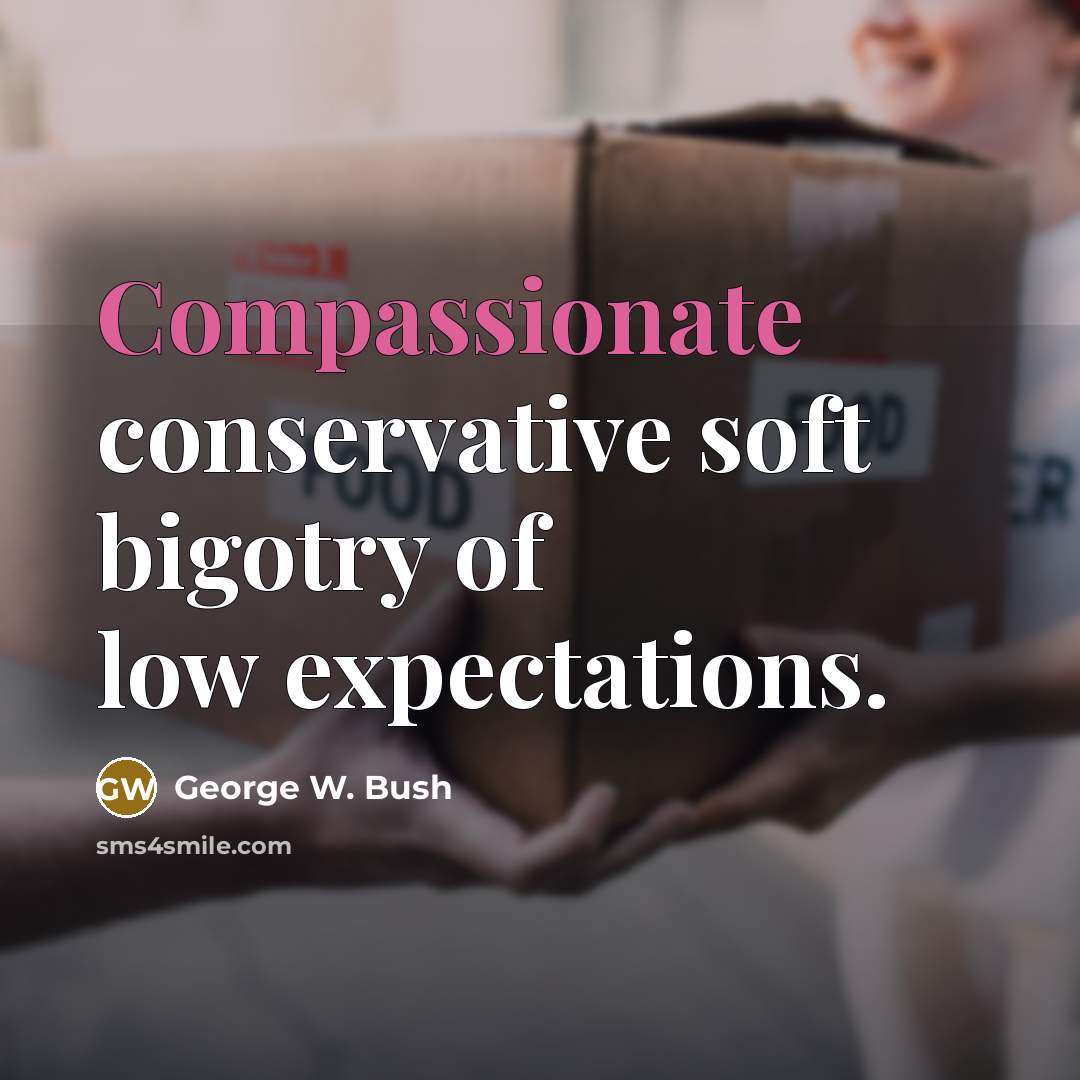 “Compassionate conservative soft bigotry of low expectations.…” quote by George W. Bush