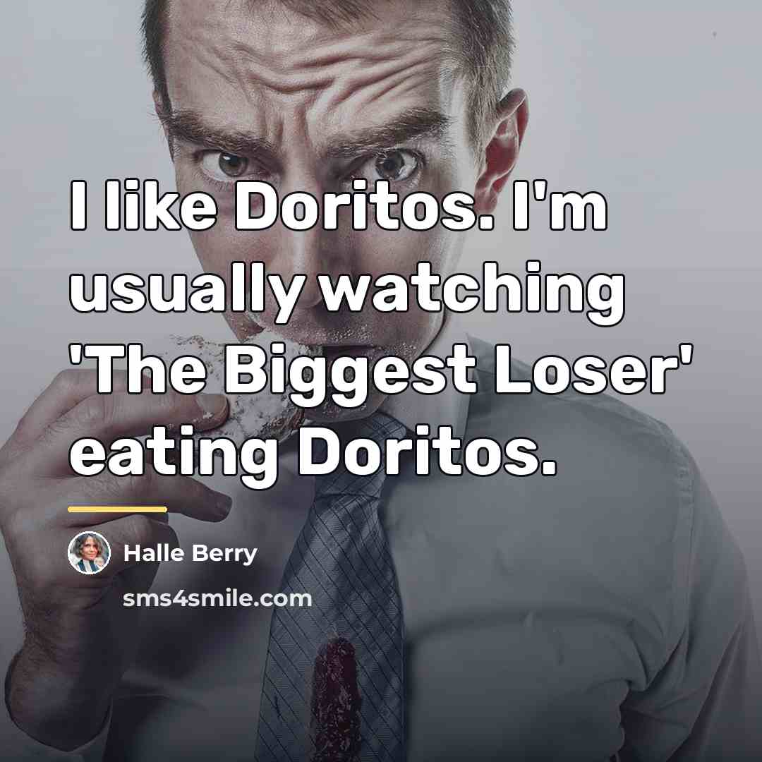 “I like Doritos. I'm usually watching 'The Biggest Loser' eating…” quote by Halle Berry