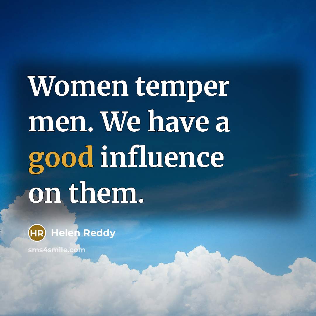 “Women temper men. We have a good influence on them.…” quote by Helen Reddy