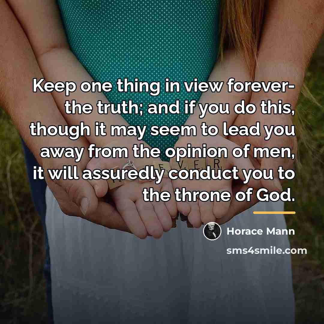 “Keep one thing in view forever- the truth; and if…” quote by Horace Mann