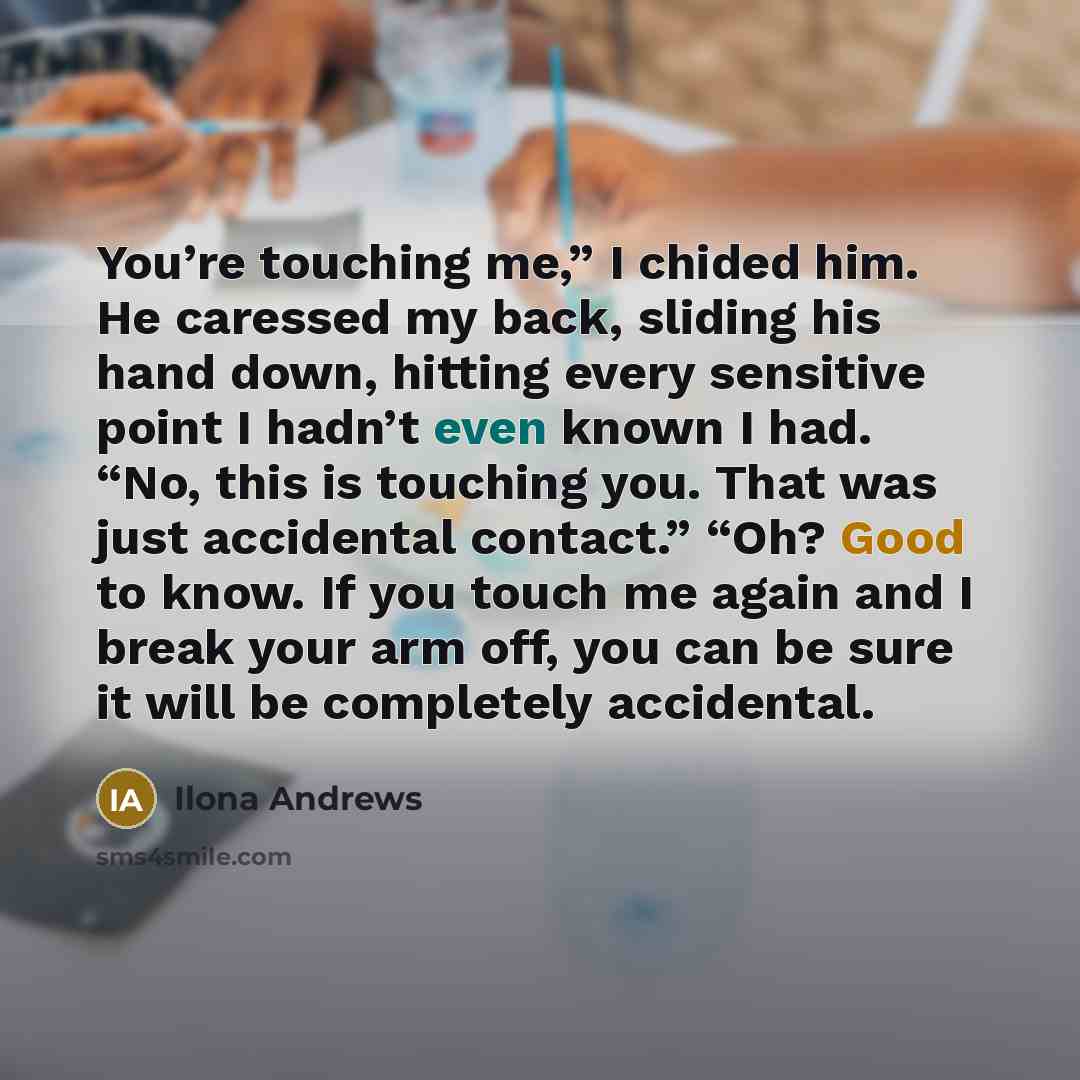 “You’re touching me,” I chided him. He caressed my back,…” quote by Ilona Andrews