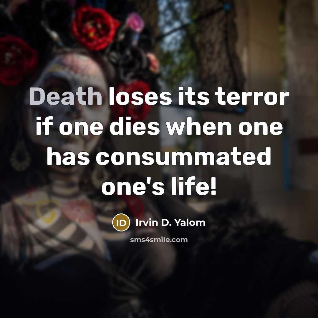 “Death loses its terror if one dies when one has…” quote by Irvin D. Yalom