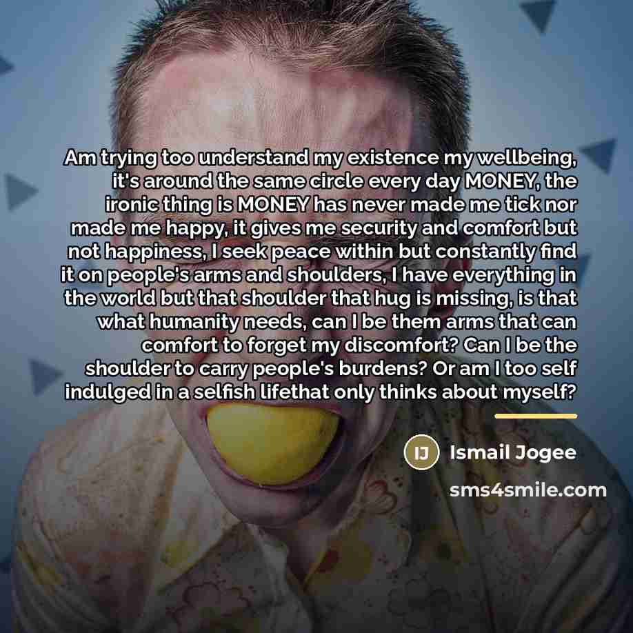 “Am trying too understand my existence my wellbeing, it's around…” quote by Ismail Jogee