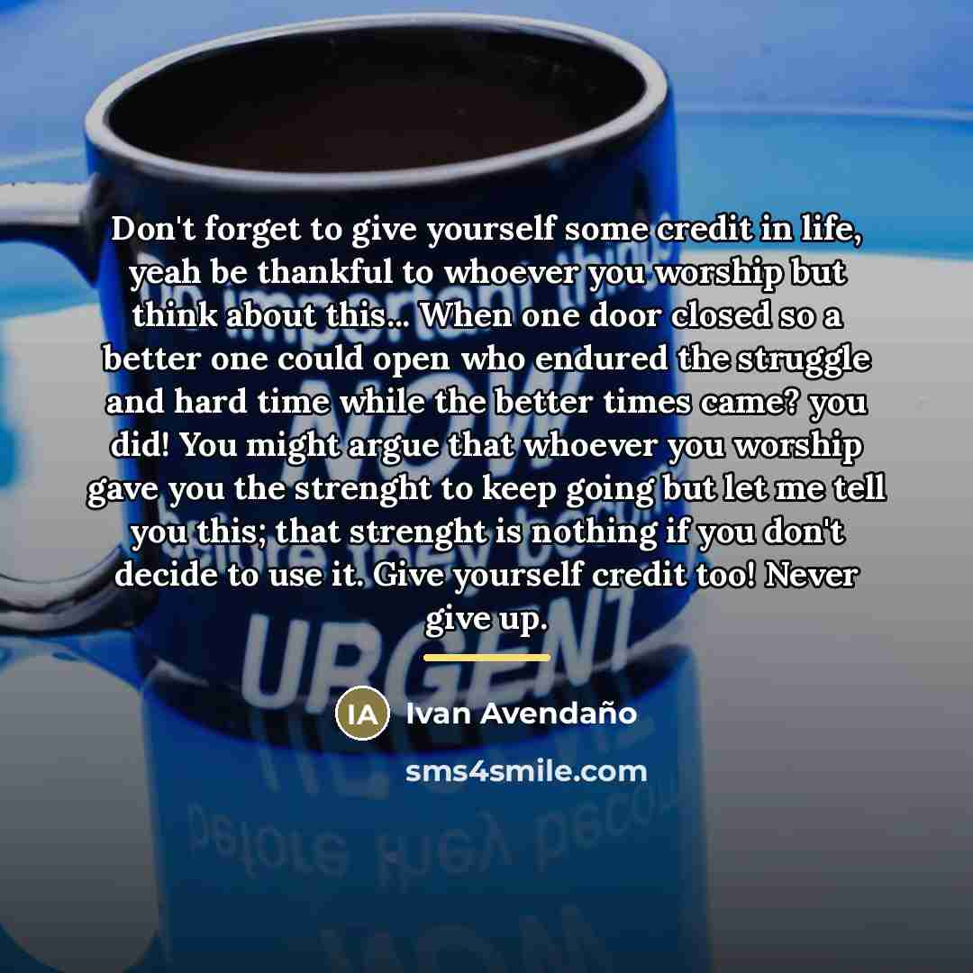 “Don't forget to give yourself some credit in life, yeah…” quote by Ivan Avendano