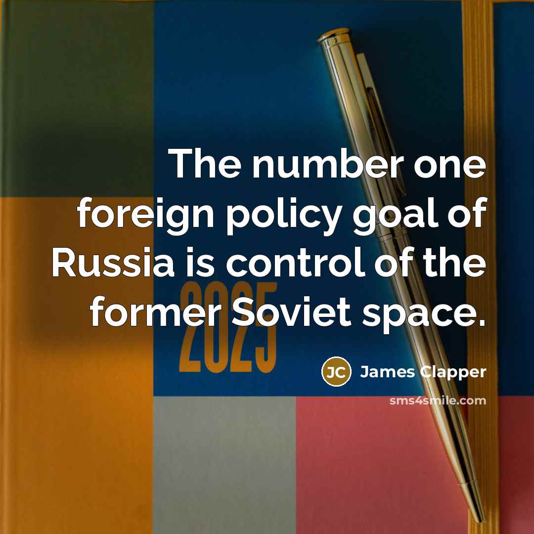 “The number one foreign policy goal of Russia is control…” quote by James Clapper