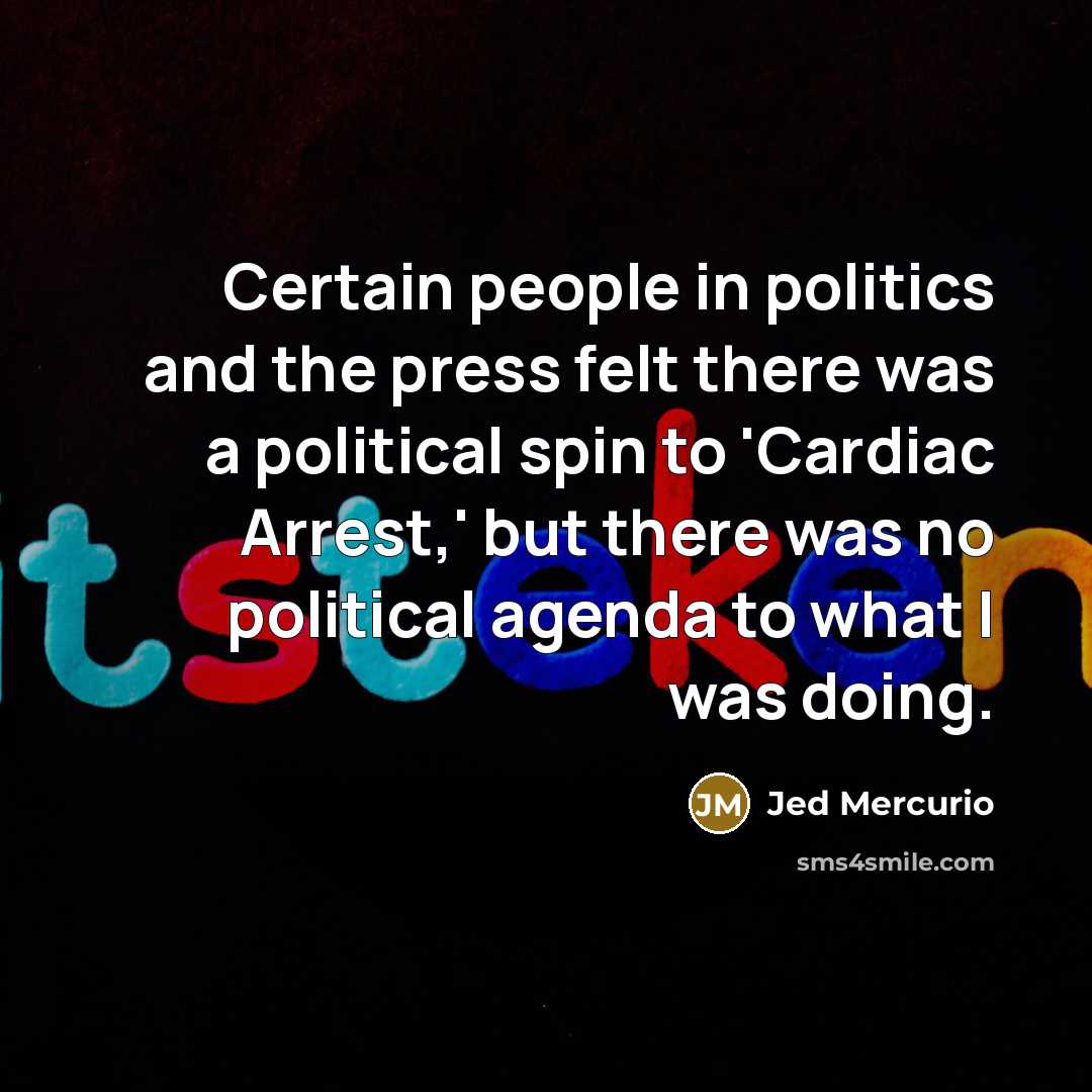 “Certain people in politics and the press felt there was a political spin to 'Cardiac Arrest,' but there was no political agenda to what I was doing.” quote by Jed Mercurio
