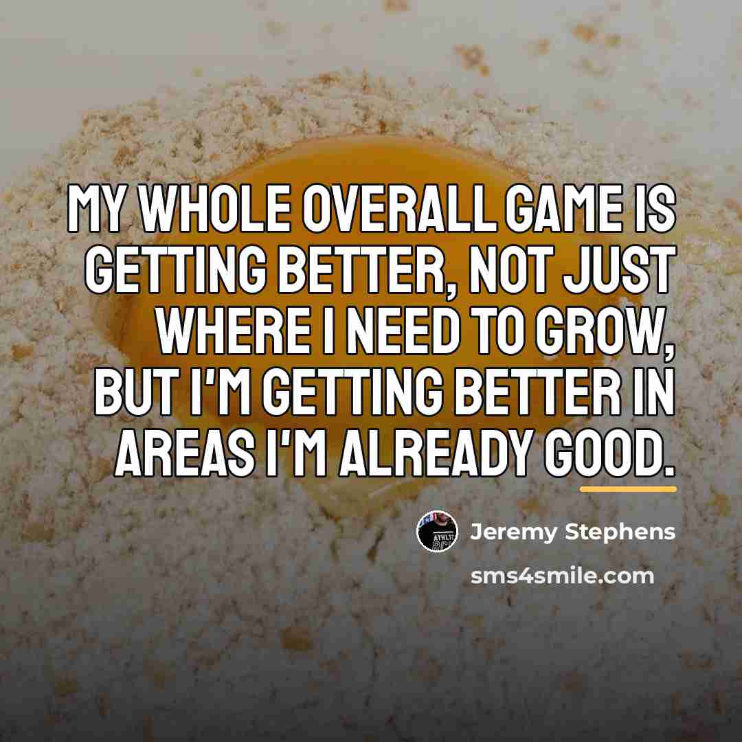 “My whole overall game is getting better, not just where…” quote by Jeremy Stephens