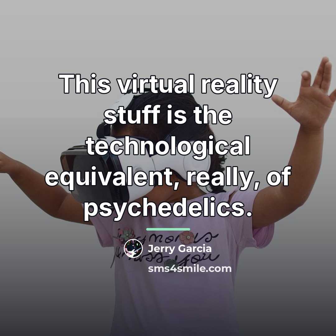 “This virtual reality stuff is the technological equivalent, really, of…” quote by Jerry Garcia