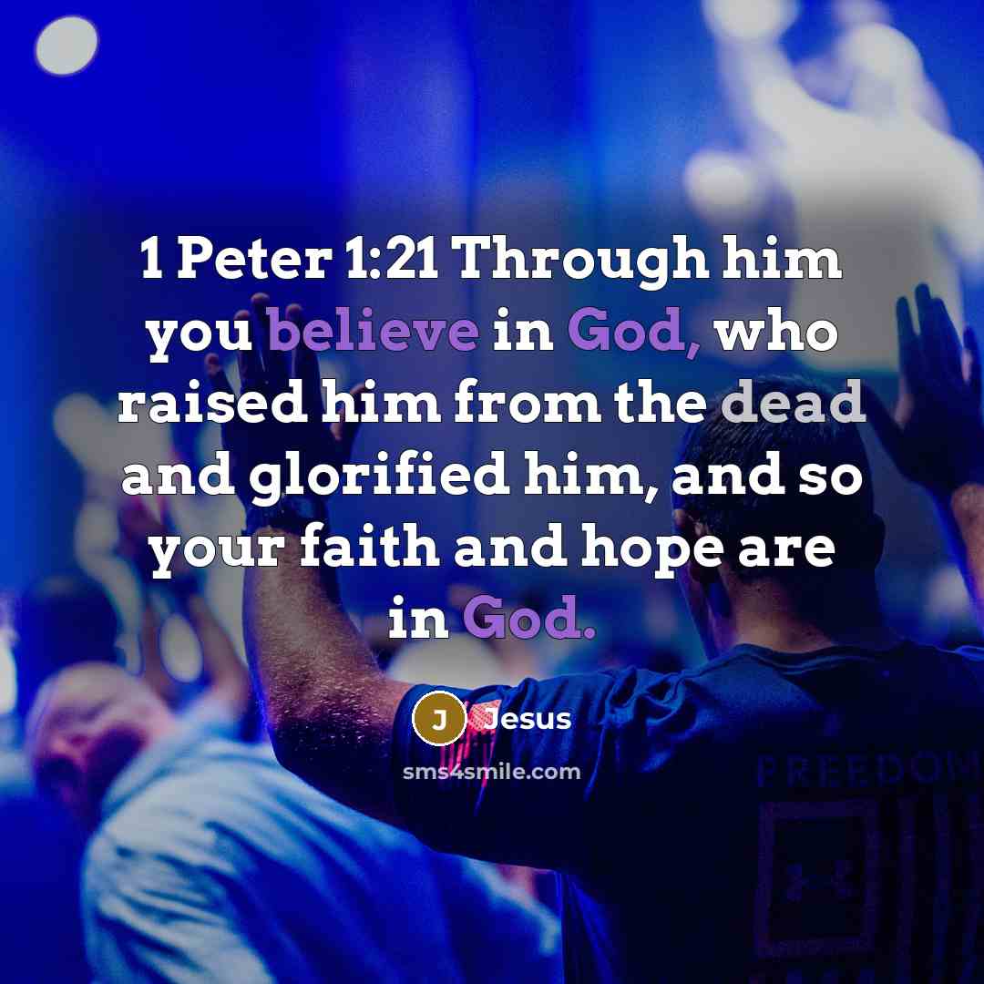“1 Peter 1:21 Through him you believe in God, who raised him from the dead and glorified him, and so your faith and hope are in God.” quote by Jesus