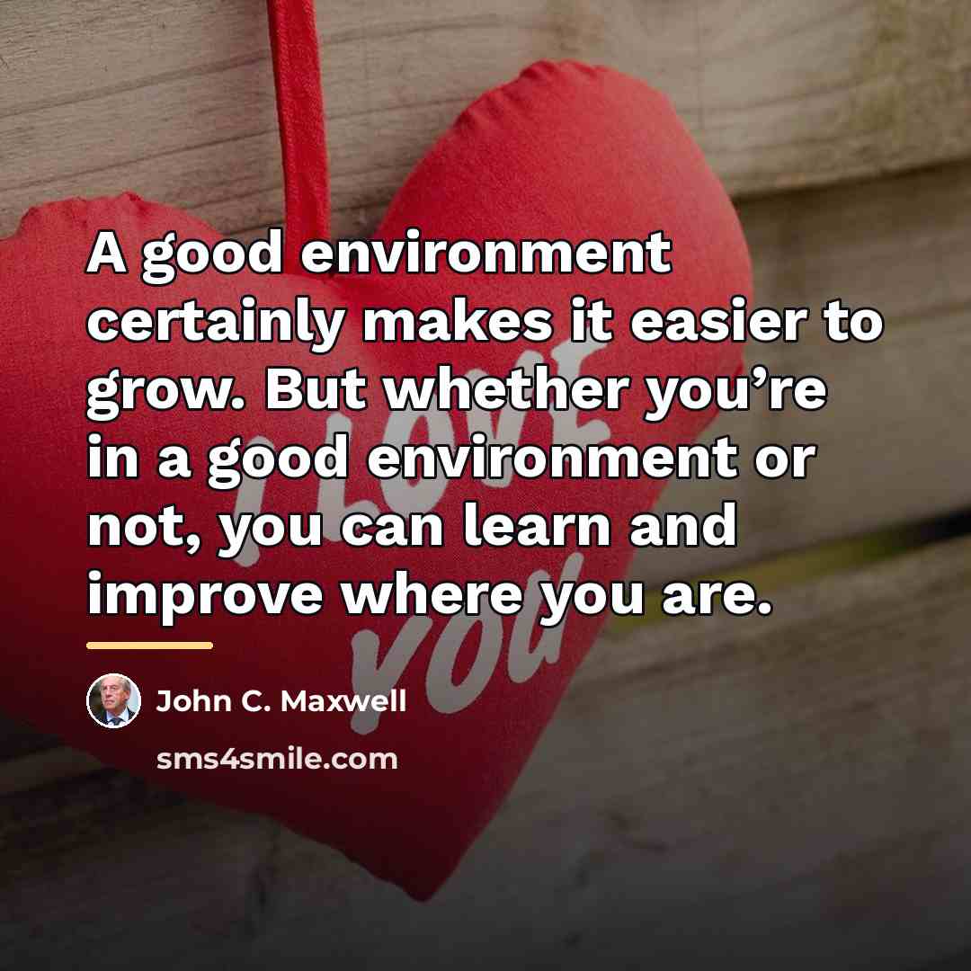 “A good environment certainly makes it easier to grow. But…” quote by John C. Maxwell