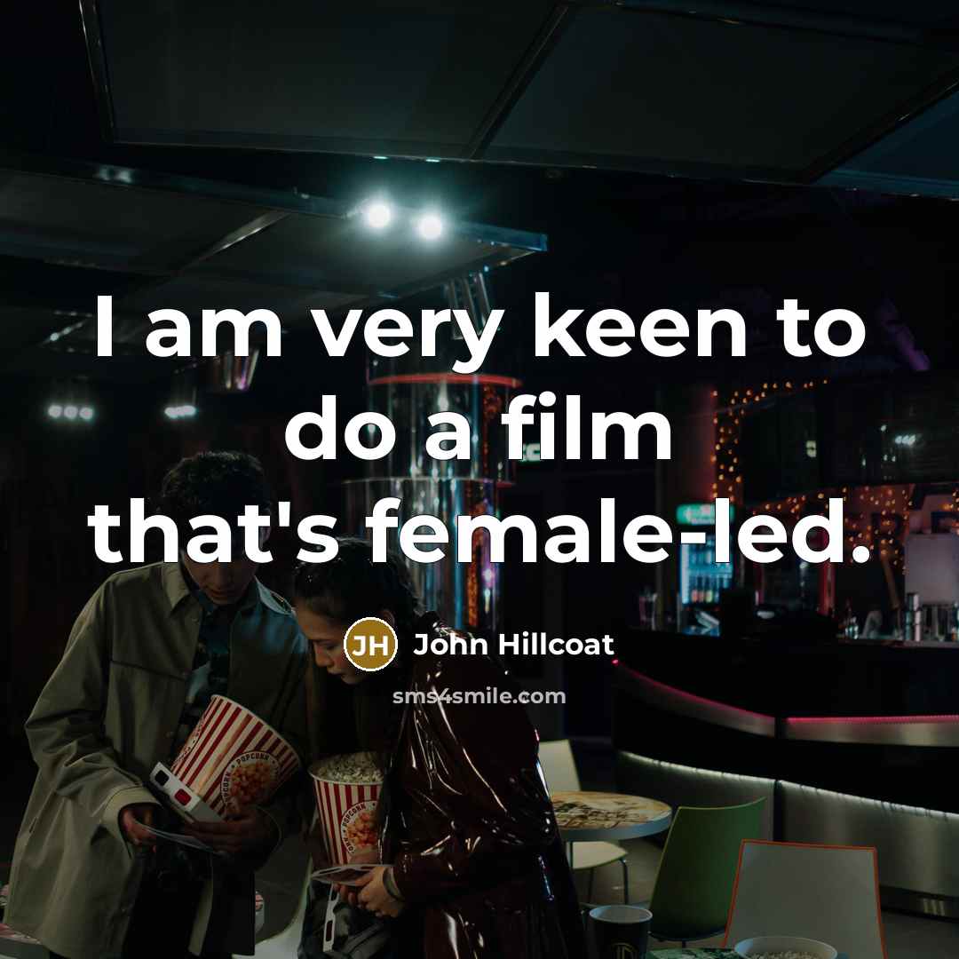 “I am very keen to do a film that's female-led.…” quote by John Hillcoat