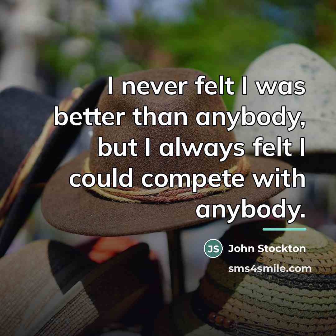 “I never felt I was better than anybody, but I…” quote by John Stockton