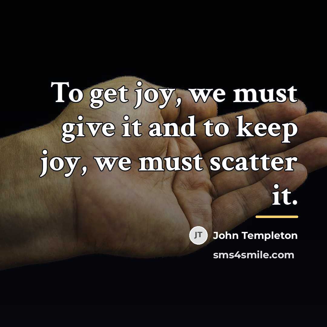“To get joy, we must give it and to keep…” quote by John Templeton