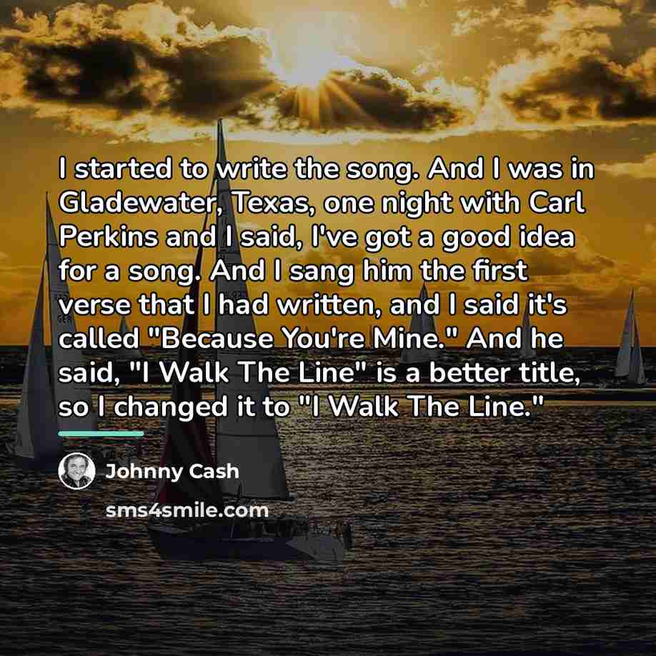 “I started to write the song. And I was in…” quote by Johnny Cash