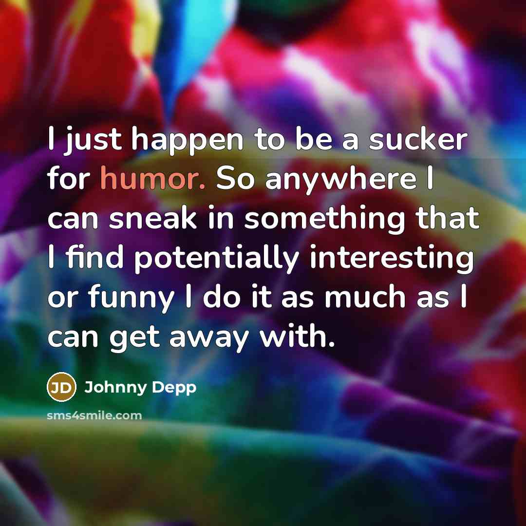 “I just happen to be a sucker for humor. So…” quote by Johnny Depp