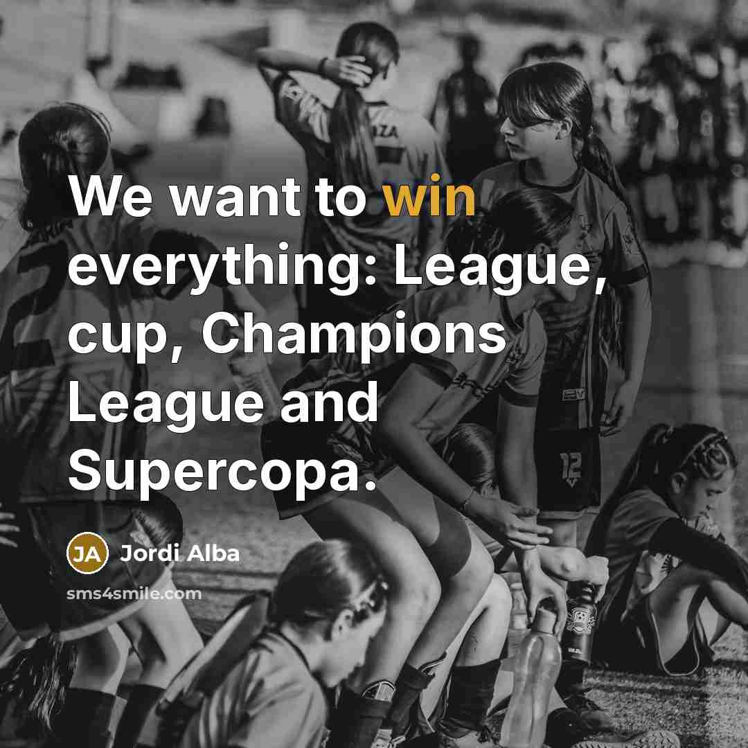 “We want to win everything: League, cup, Champions League and…” quote by Jordi Alba