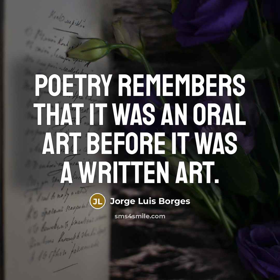 “Poetry remembers that it was an oral art before it…” quote by Jorge Luis Borges