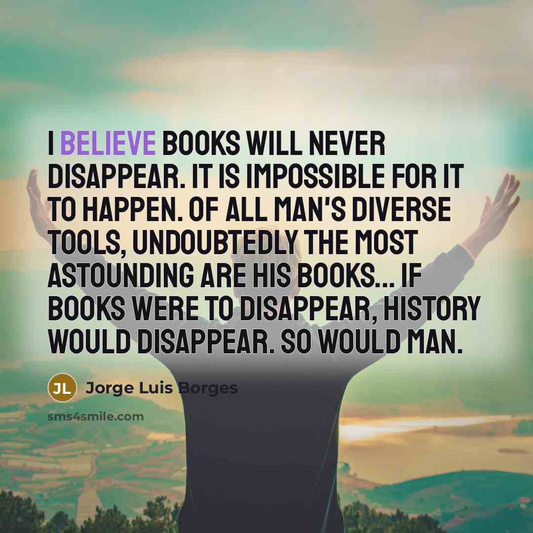 “I believe books will never disappear. It is impossible for…” quote by Jorge Luis Borges