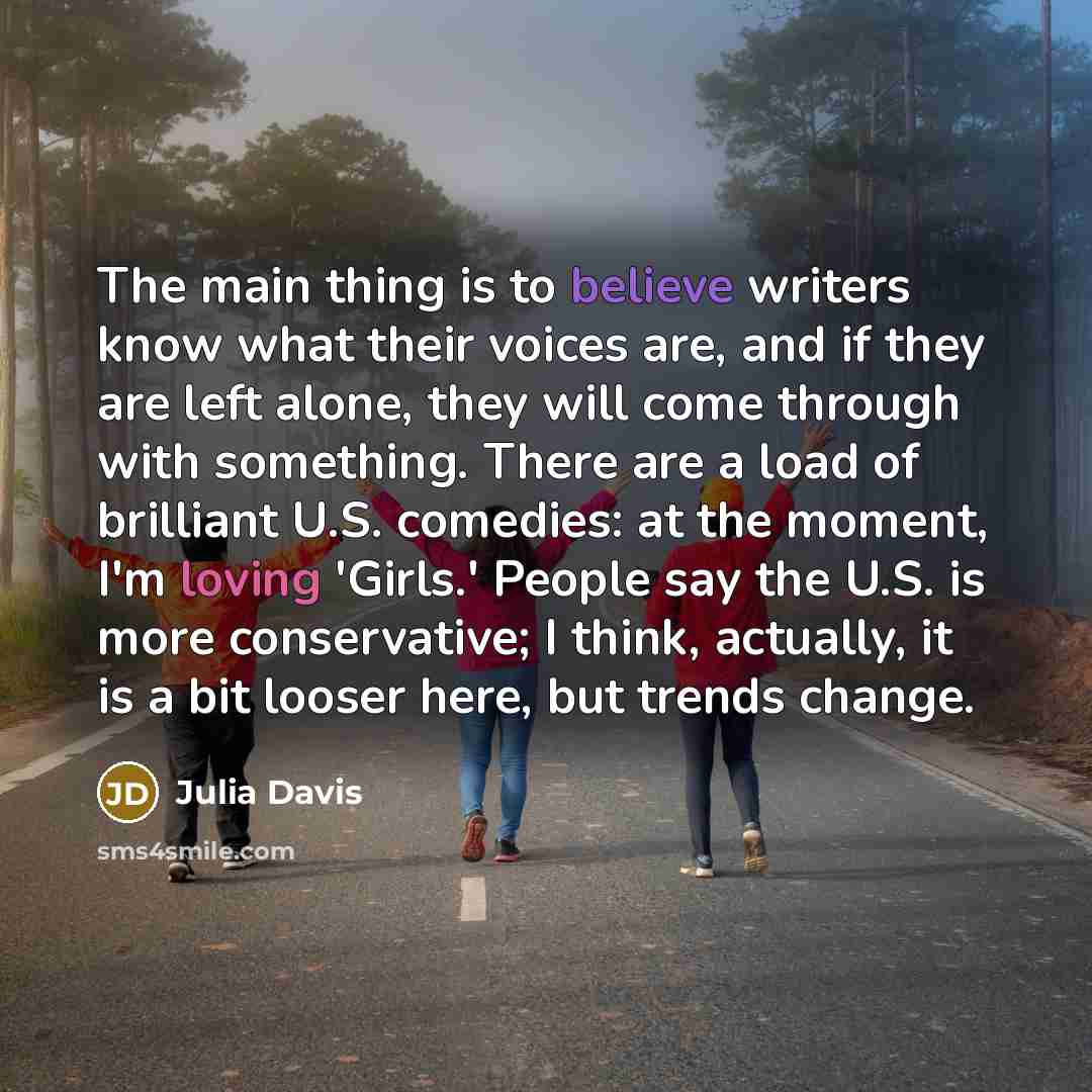 “The main thing is to believe writers know what their…” quote by Julia Davis