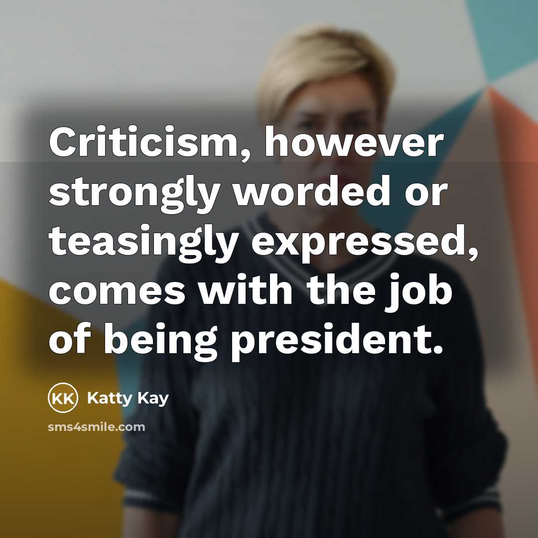 “Criticism, however strongly worded or teasingly expressed, comes with the…” quote by Katty Kay