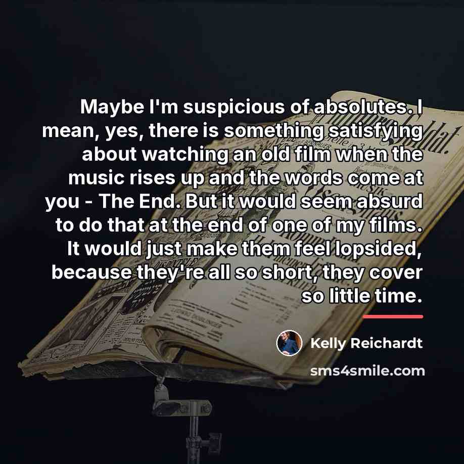 “Maybe I'm suspicious of absolutes. I mean, yes, there is…” quote by Kelly Reichardt