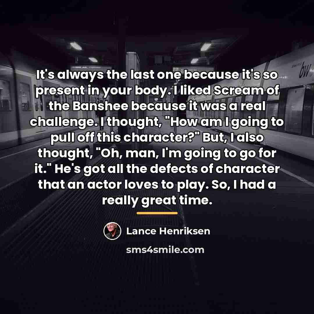 “It's always the last one because it's so present in…” quote by Lance Henriksen