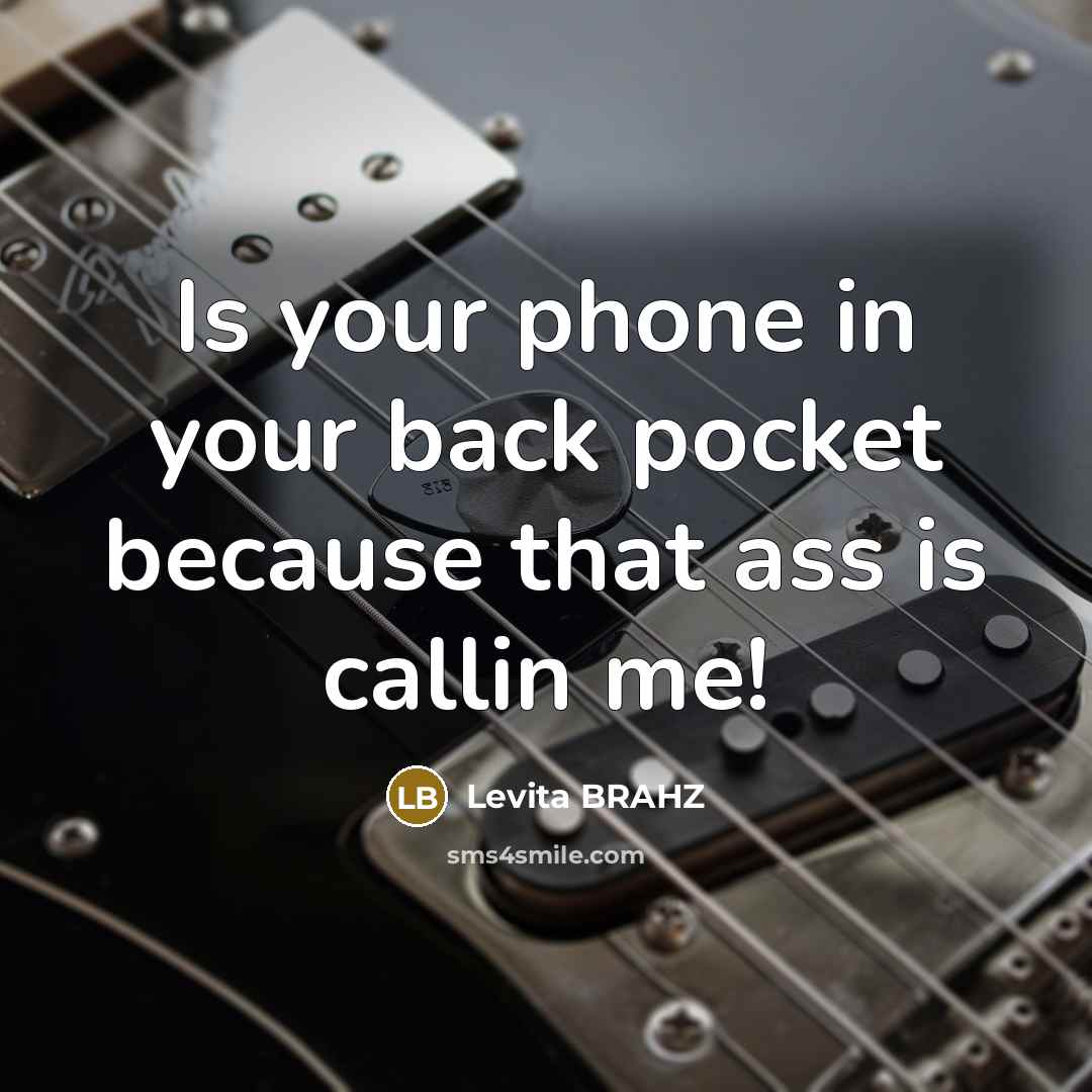 “Is your phone in your back pocket because that ass is callin me!” quote by Levita BRAHZ