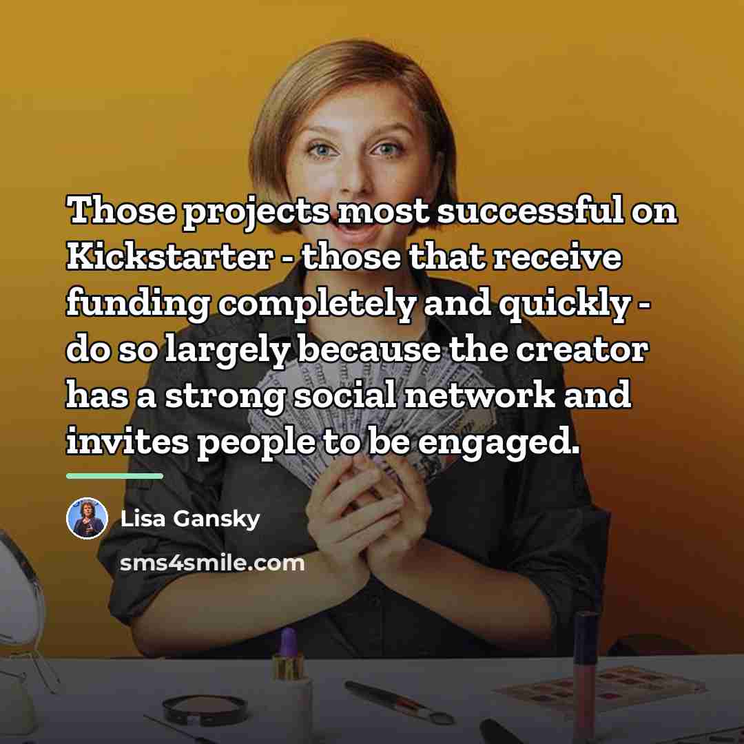 “Those projects most successful on Kickstarter - those that receive…” quote by Lisa Gansky