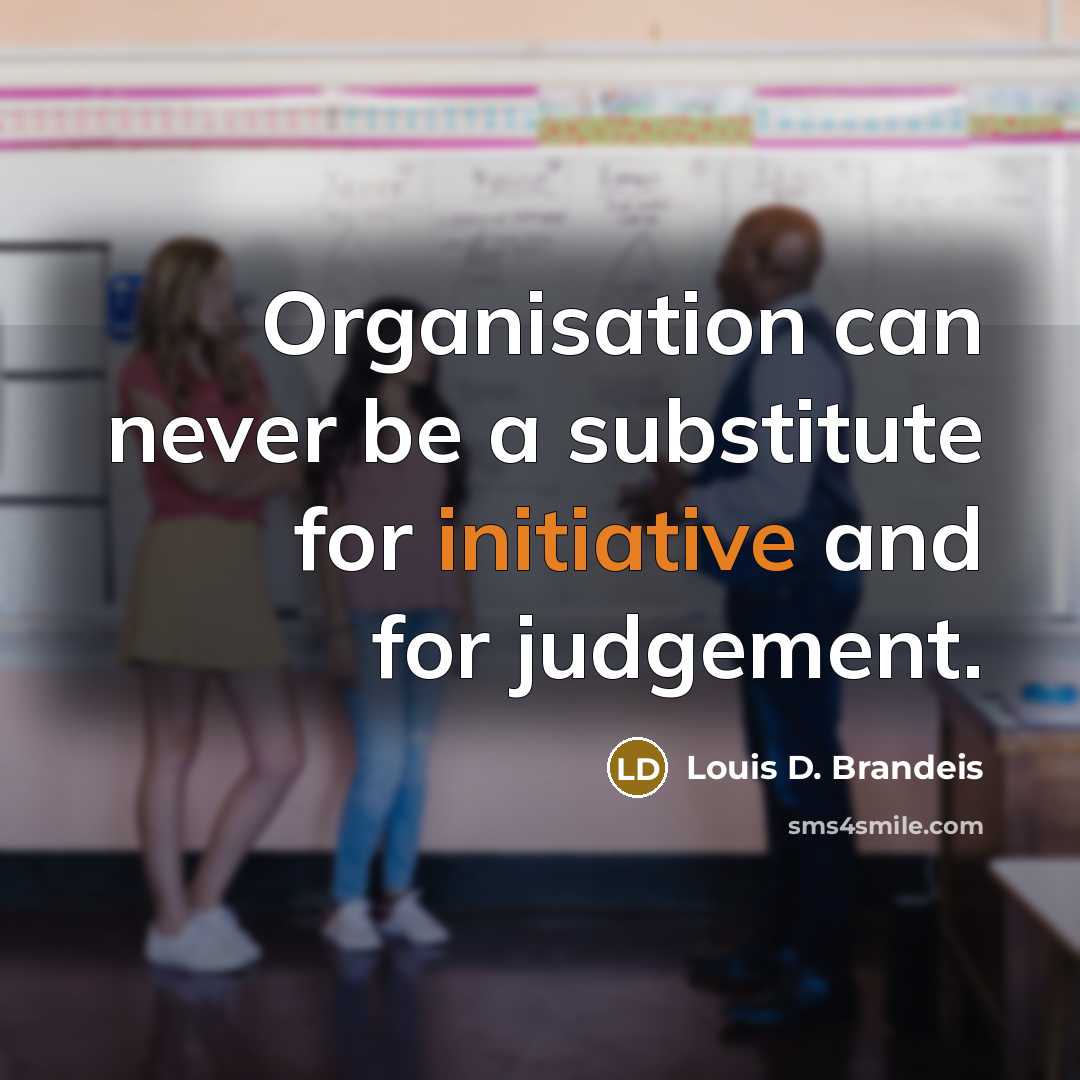 “Organisation can never be a substitute for initiative and for…” quote by Louis D. Brandeis