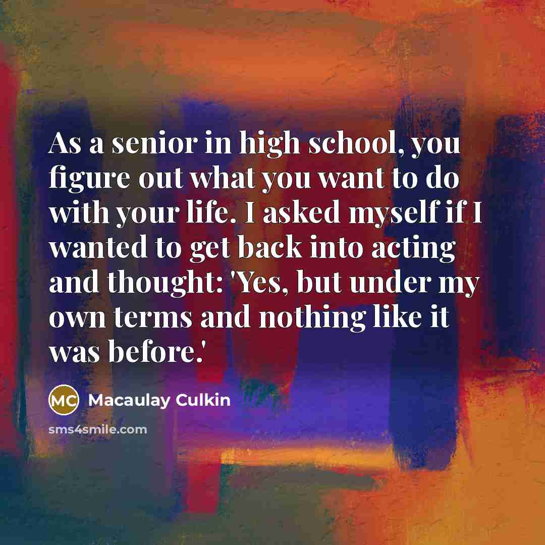“As a senior in high school, you figure out what…” quote by Macaulay Culkin