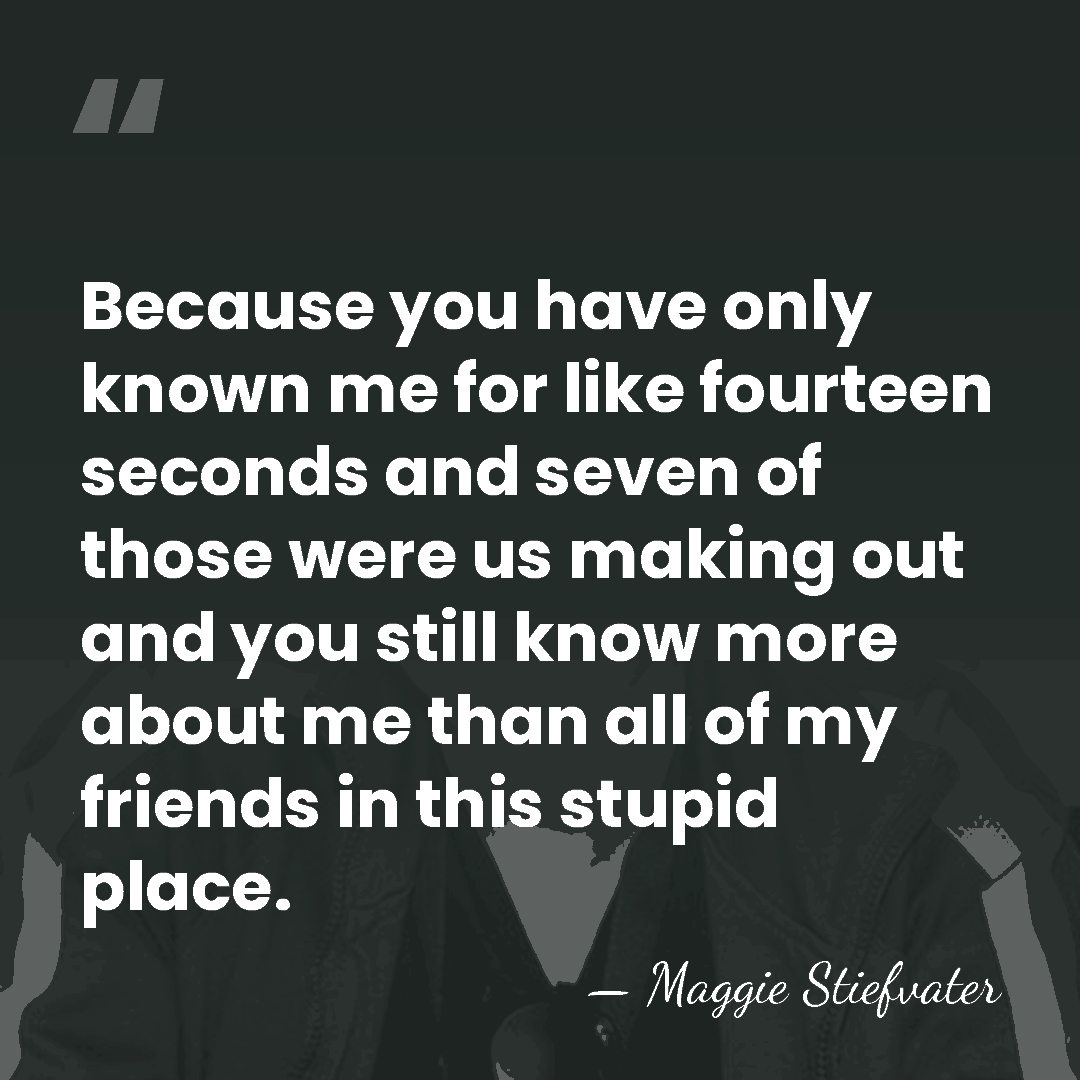 Because you have only known me for like fourteen seconds and seven&hellip; - Maggie Stiefvater