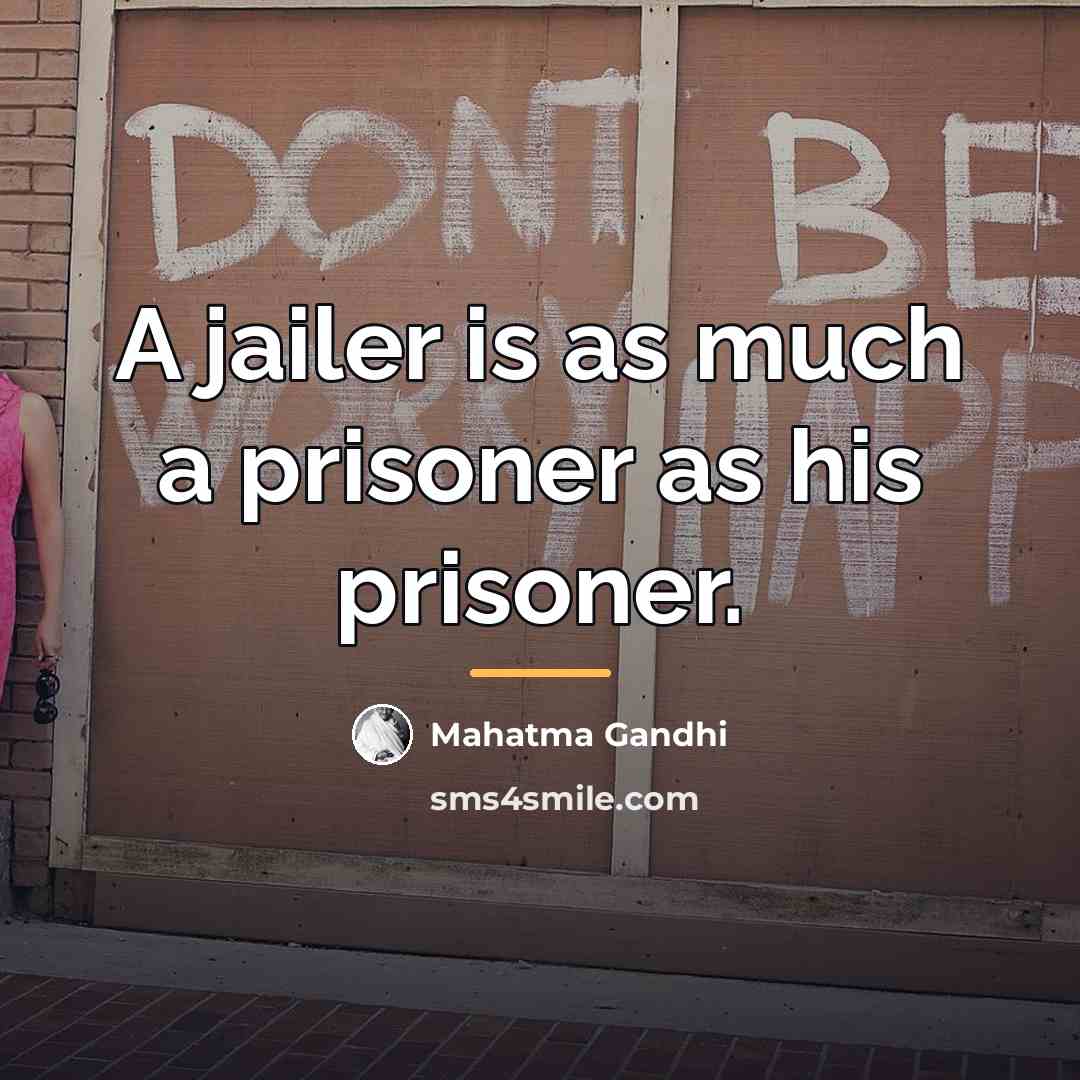 “A jailer is as much a prisoner as his prisoner.…” quote by Mahatma Gandhi