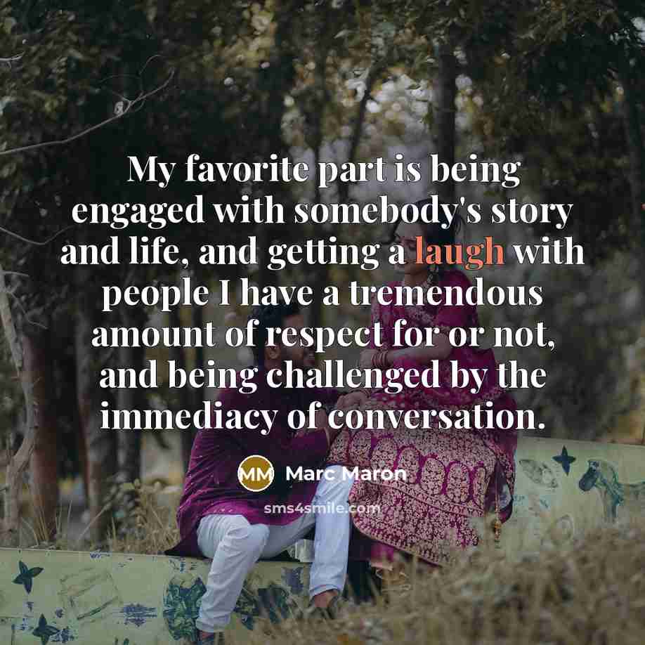 “My favorite part is being engaged with somebody's story and…” quote by Marc Maron