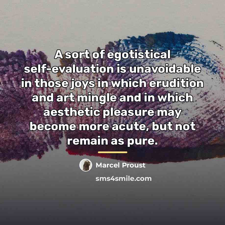 “A sort of egotistical self-evaluation is unavoidable in those joys…” quote by Marcel Proust