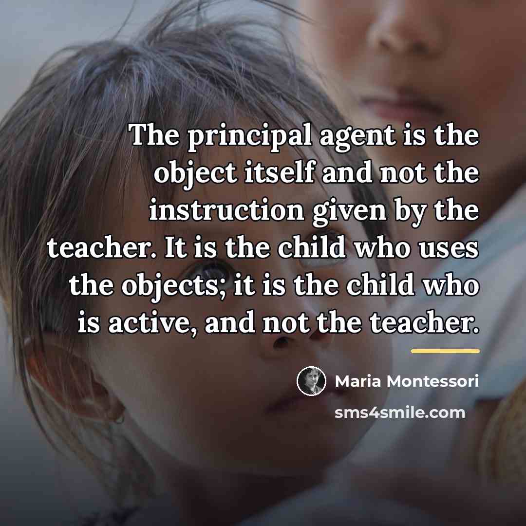 “The principal agent is the object itself and not the…” quote by Maria Montessori