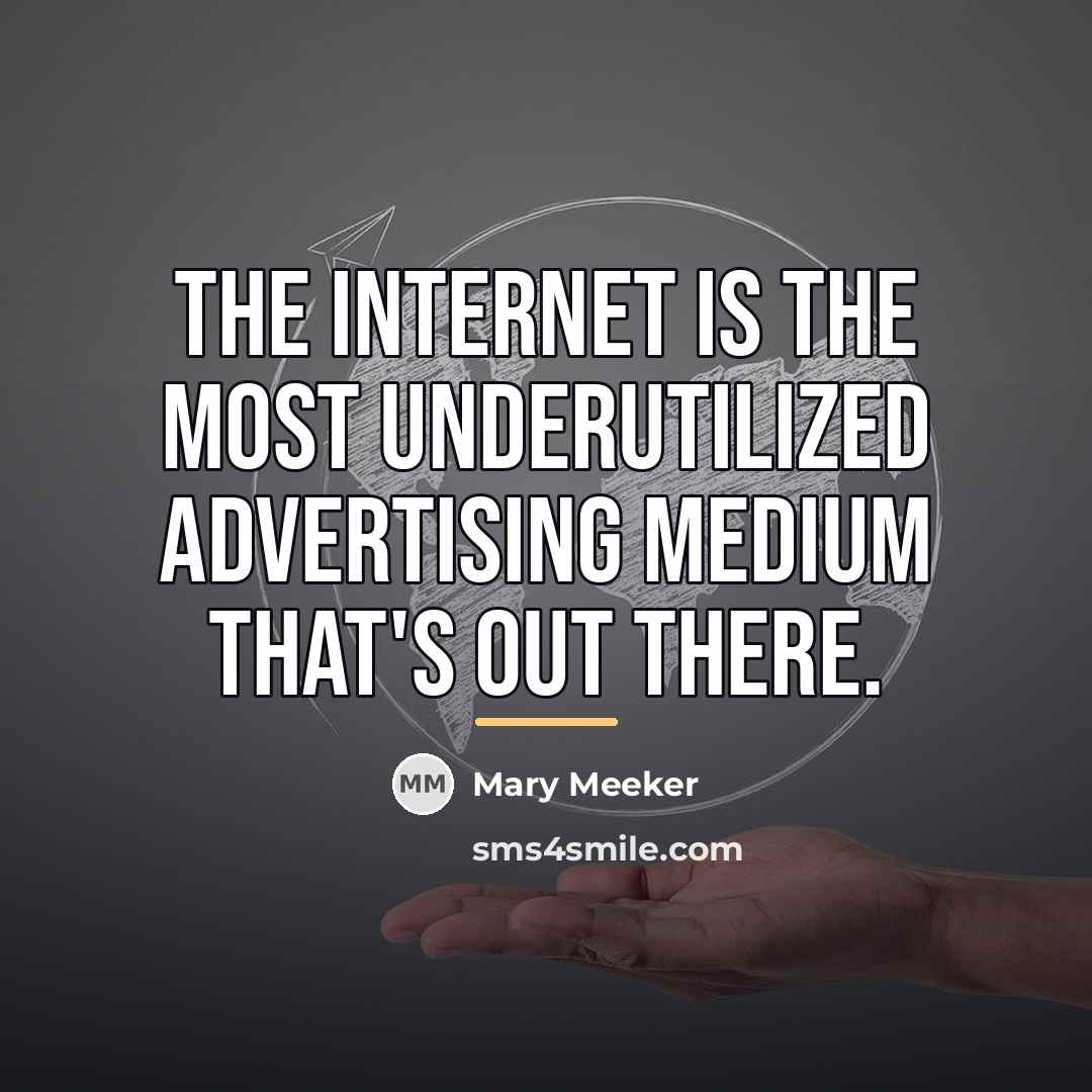 “The internet is the most underutilized advertising medium that's out…” quote by Mary Meeker