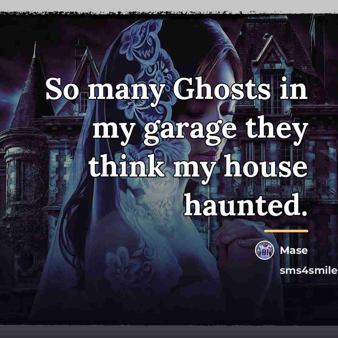 “So many Ghosts in my garage they think my house…” quote by Mase