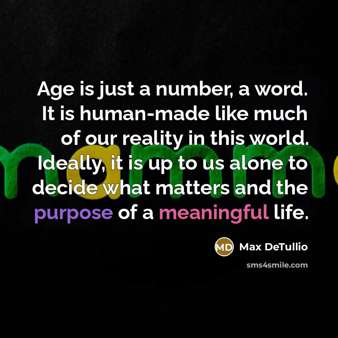 “Age is just a number, a word. It is human-made…” quote by Max DeTullio