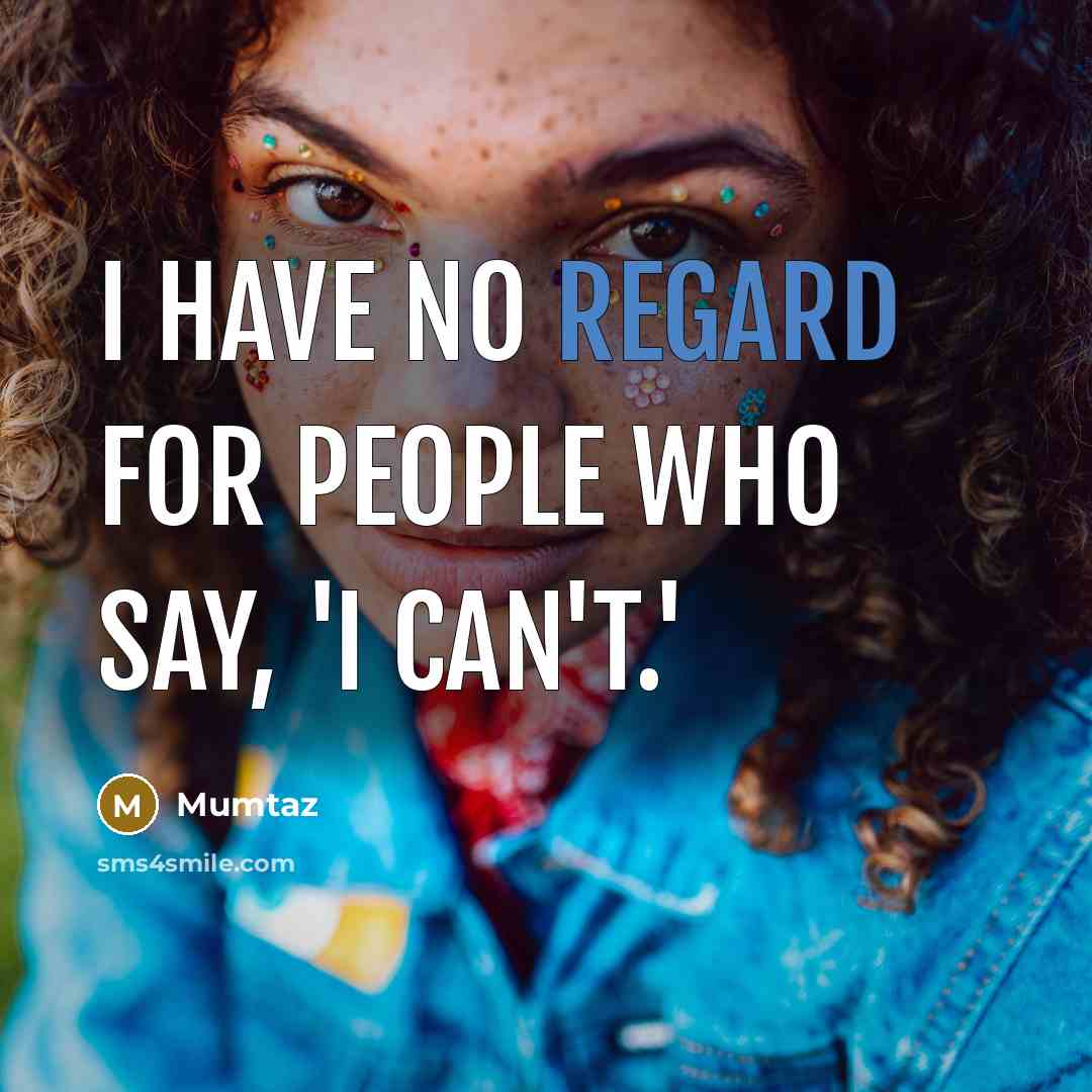 “I have no regard for people who say, 'I can't.'…” quote by Mumtaz