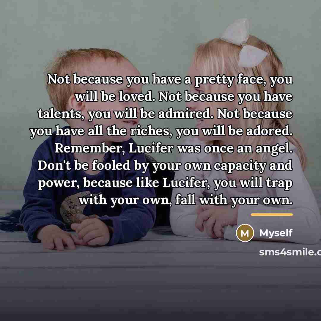 “Not because you have a pretty face, you will be…” quote by Myself