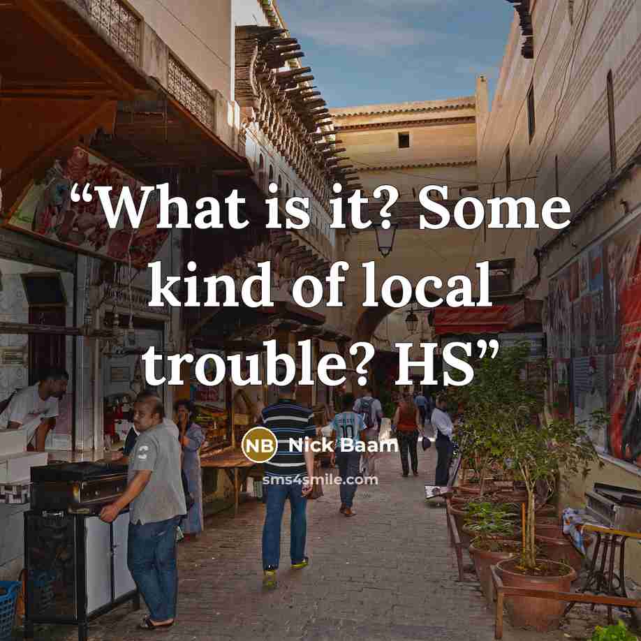 “What is it? Some kind of local trouble? HS” quote by Nick Baam