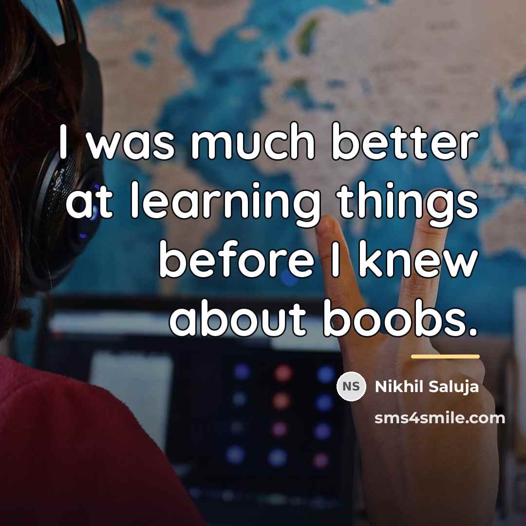“I was much better at learning things before I knew…” quote by Nikhil Saluja